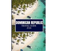 DOMINICAN REPUBLIC TRAVEL GUIDE 2026: A Step-by-Step Companion for First-Time and Repeat Travelers