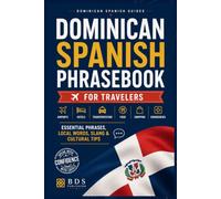 Dominican Spanish Phrasebook for Travelers: Essential Phrases, Local Words, Slang and Cultural Tips for Visiting the Dominican Republic