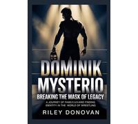 Dominik Mysterio: Breaking the Mask of Legacy: A Journey of Family, Fame, and Finding His Own Identity