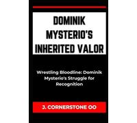 Dominik Mysterio's Inherited Valor: Wrestling Bloodline: Dominik Mysterio's Struggle For Recognition