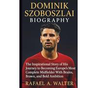 DOMINIK SZOBOSZLAI BIOGRAPHY: The Inspirational Story of His Journey to Becoming Europe’s Most Complete Midfielder With Brains, Brawn, and Bold Ambition