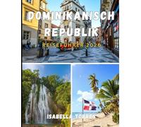 DOMINIKANISCH REPUBLIK REISEFÜHRER 2026: Der unverzichtbare Reiseführer für eine sichere, kulturell und mit Insiderwissen ausgestattete Reise durch die Dominikanische Republik.