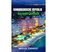 DOMINIKANISCHE REPUBLIK REISEFÜHRER: Lokale Erlebnisse, Top-Strände, Inselrouten & praktische Planung für Erstbesucher und Stammgäste
