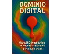 Dominio Digital: Ahora: SEO, Organización y Comunicación Efectiva para el Éxito Online