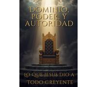 Dominio, Poder, y Autoridad: Lo Que Jesús Dio a Todo Creyente - De los Cuatro Evangelios