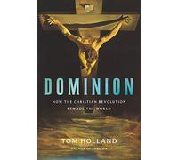 Dominion: How the Christian Revolution Remade the World