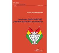 Dominique MBONYUMUTWA : président du Rwanda en révolution - François-Xavier Munyarugerero - L'harmattan - broché - Essai