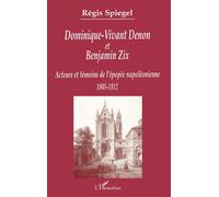 Dominique-vivant denon et benjamin zix Acteurs et témoins de l'épopée napoléonienne 1805-1812 - Régis Spiegel - L'harmattan - broché - Etude