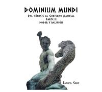 Dominium Mundi: Del Génesis al Gobierno Mundial Parte II: Poder y Religión