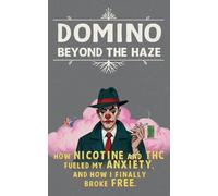 DOMINO: Beyond The Haze: How Nicotine and THC Fueled My Anxiety and How I Finally Broke Free - UK & EU Edition