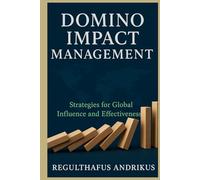Domino Impact Management (DIM): How Small Actions Spark Extraordinary Results: A practical framework to drive leadership, innovation, resilience, and ... through intentional, incremental actions.
