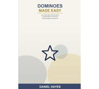 Dominoes and Mexican Train Made Easy: The Complete Beginner's Guide to Dominoes -- Learn Basic Block & Draw Games, Scoring, Mexican Train Rules, and ... Variants with Simple Strategy for Family Fun