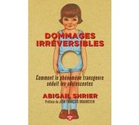 Dommages irréversibles - Comment le phénomène transgenre séduit les adolescentes Abigail Shrier (Auteur), Aline SABRAN (Traduction), Jean-François Braunstein (Préface)