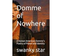 Domme of Nowhere: A Korean American Domme’s Poetry of Power and Identity