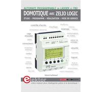 Domotique avec Zelio Logic: Automate programmable en LADDER et FBD. Etude - Programme - Réalisation - Mise en service.