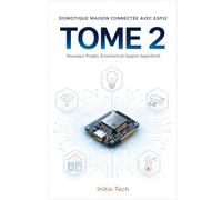 Domotique Maison Connectée avec ESP32 - Tome 2: 14 nouveaux projets, évolutions du Tome 1 et intégration complète pour votre maison intelligente
