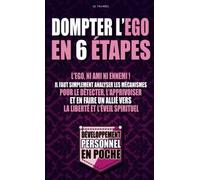 Dompter l’ego en 6 étapes: L'ego, ni ami ni ennemi ! Il faut simplement analyser les mécanismes pour le détecter, l'apprivoiser et en faire un allié vers la liberté et l'éveil spirituel
