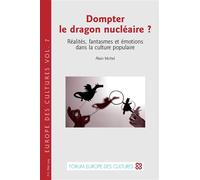 Dompter le dragon nucléaire ? Réalités, fantasmes et émotions dans la culture populaire - Alain Michel - Peter Lang - broché - Essai