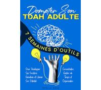 Dompter Son TDAH Adulte: 7 Semaines d’Outils Pour Développer Ses Fonctions Exécutives et Libérer Son Potentiel : Concentration, Gestion du Temps et Organisation