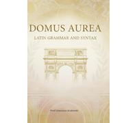 DOMUS AUREA - LATIN GRAMMAR AND SYNTAX: The Art and Structure of the Latin Language