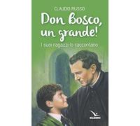 Don Bosco, un grande! I suoi ragazzi lo raccontano