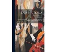Don Bucefalo: Dramma Giocoso In Tre Parti: Da Rappresentarsi Al Teatro Re Di Pavia Il Carnevale 1851 - 52