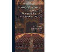 Don Carlos, Mary Stuart, The Robbers, Fiesco, Love And Intrigue; Volume 3