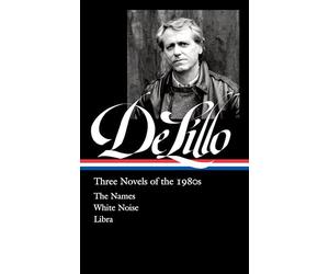 Don Delillo: Three Novels of the 1980s: The Names / White Noise / Libra