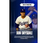 Don Drysdale: Inside the Mind of a Champion: How Don Drysdale Became the Heartbeat of a Legendary Dodgers Era in Baseball History