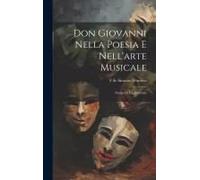 Don Giovanni Nella Poesia E Nell'arte Musicale: Storia Di Un Dramma