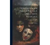 Don Giovanni Nella Poesia E Nell'arte Musicale: Storia Di Un Dramma