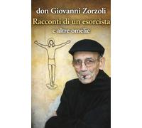 Don Giovanni Zorzoli: Racconti di un esorcista e altre Omelie