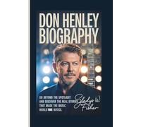 DON HENLEY BIOGRAPHY: Go beyond the spotlight and discover the real stories that made the music world take notice