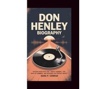 DON HENLEY BIOGRAPHY: SUCCESS WITH HITS LIKE “DIRTY LAUNDRY, THE BOYS OF SUMMER, AND BUILDING THE PERFECT BEAST”