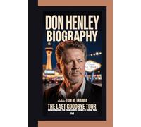 DON HENLEY BIOGRAPHY: The Last Goodbye Tour - Reflections on the Final Eagles Shows in Vegas This Fall
