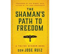don Jose Ruiz The Shaman's Path to Freedom (Poche) Shamanic Wisdom Series