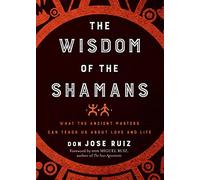 Don Jose Ruiz - Wisdom of the Shamans What the Ancient Masters Can T - G245z