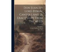 Don Juan [By Lord Byron. Cantos 1 And 2]. Exact Copy From The 40 Ed