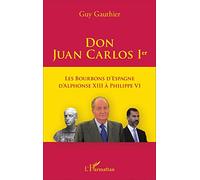 Don Juan Carlos Ier – Les Bourbons d'Espagne d'Alphonse XIII à Philippe VI – L'Harmattan