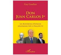 Don Juan Carlos Ier – Les Bourbons d'Espagne d'Alphonse XIII à Philippe VI – L'Harmattan