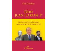 Don Juan Carlos Ier – Les Bourbons d'Espagne d'Alphonse XIII à Philippe VI – L'Harmattan