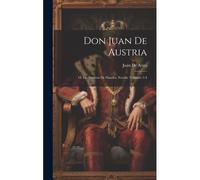 Don Juan De Austria; O, Las Guerras De Flandes, Novela, Volumes 3-4