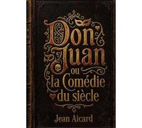 Don Juan ou la Comédie du siècle: Une exploration théâtrale de la figure de Don Juan par Jean Aicard, entre ironie et quête d'idéal.