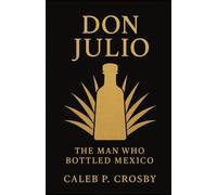 Don Julio: The Man Who Bottled Mexico