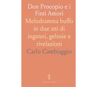 Don Procopio e i Finti Amori: Melodramma buffo in due atti di inganni, gelosie e rivelazioni