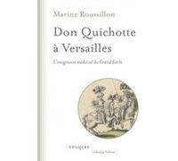 Don Quichotte À Versailles - L'imaginaire Médiéval Du Grand Siècle