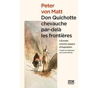 Don Quichotte chevauche par-delà les frontières L'Europe comme espace d'inspiration - Peter Von Matt - Zoe - broché - Essai