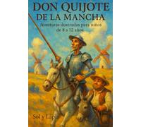 Don Quijote de la Mancha: Aventuras ilustradas para niños de 8 a 12 años