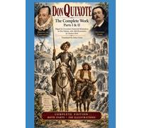 DON QUIXOTE The Complete Work - Parts I & II: Miguel de Cervantes’s Immortal Masterpiece in One Volume, with 340 Illustrations by Gustave Doré
