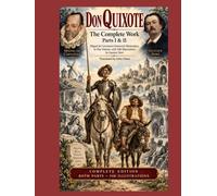 DON QUIXOTE The Complete Work - Parts I & II: Miguel de Cervantes’s Immortal Masterpiece in One Volume, with 340 Illustrations by Gustave Doré